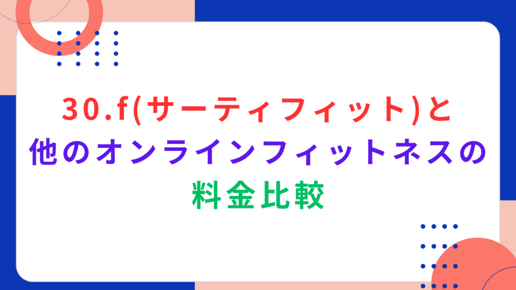 30.f（サーティフィット）と他のオンラインフィットネスとの料金比較